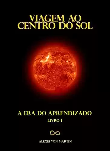 Livro PDF: Viagem ao Centro do Sol: A trilogia do Sentido da Vida: Livro 1 - A Era do Aprendizado