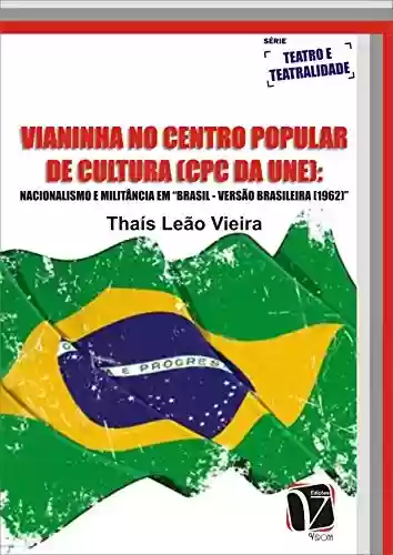Capa do livro: Vianinha no centro popular de cultura (cpc da une): Nacionalismo e Militância em Brasil - Versão Brasileira (1962) - Ler Online pdf