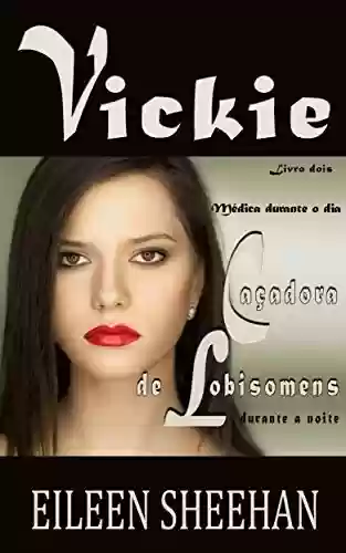 Livro PDF: Vickie - Médica durante o dia, caçadora de lobisomens durante a noite.