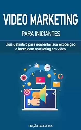 Livro PDF: VIDEO MARKETING: Como usar o poder do vídeo marketing para aumentar a sua exposição e lucro com o vídeo mesmo que seja iniciante