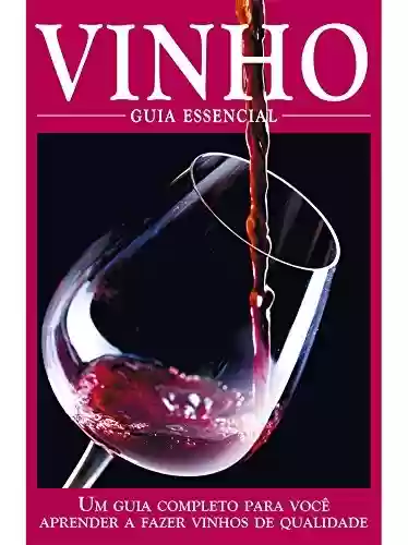 Livro PDF Vinho - Guia Essencial Ed.01: Um guia completo para você aprender a fazer vinhos de qualidade.