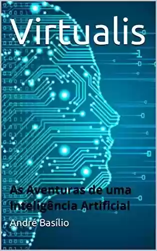 Capa do livro: Virtualis: As Aventuras de uma Inteligência Artificial (Virtualis As Aventuras de uma Inteligência Artificial Livro 1) - Ler Online pdf