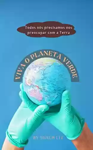 Livro PDF: VIVA O PLANETA VERDE: Todos nós precisamos nos preocupar com a Terra
