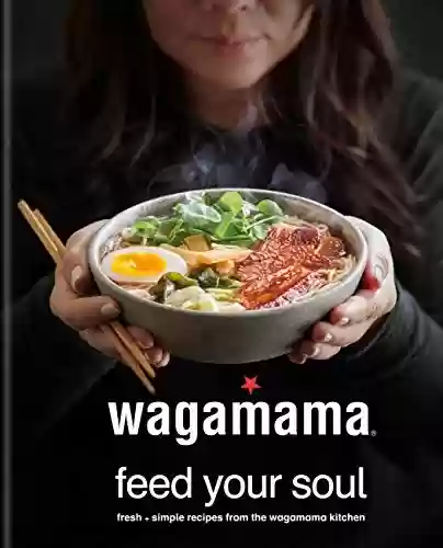 Livro PDF: wagamama Feed Your Soul: Fresh + simple recipes from the wagamama kitchen (Wagamama Titles) (English Edition)