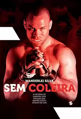 Livro PDF: Wanderlei Silva - Sem Coleira: A história do campeão dos ringues que inspira você a vencer na vida