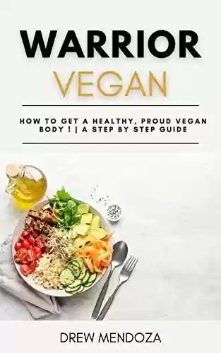 Livro PDF: Warrior Vegan: How to Get a Healthy, Proud Vegan Body ! | A Step By Step Guide (English Edition)