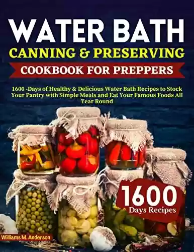 Livro PDF: Water Bath Canning & Preserving Cookbook for Preppers: 1600 -Days of Healthy & Delicious Water Bath Recipes To Stock Your Pantry With Simple Meals and ... Foods All Year Round (English Edition)