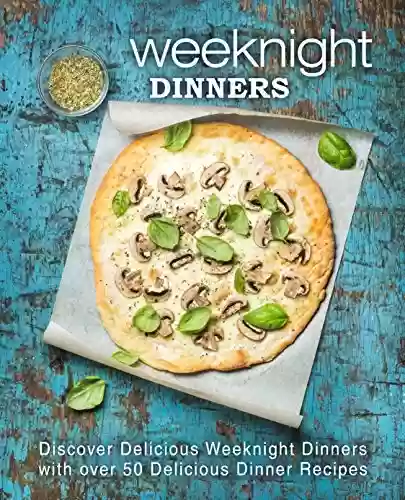 Livro PDF Weeknight Dinners: Discover Delicious Weeknight Dinners with over 50 Delicious Dinner Recipes (2nd Edition) (English Edition)