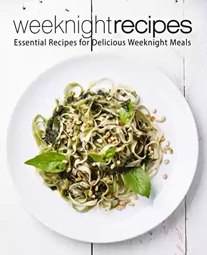 Capa do livro: Weeknight Recipes: Essential Recipes for Delicious Weeknight Meals (2nd Edition) (English Edition) - Ler Online pdf