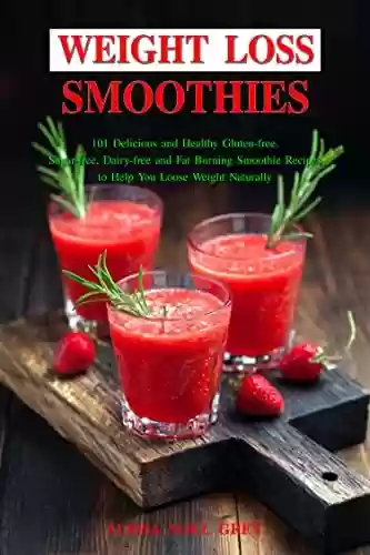 Capa do livro: Weight Loss Smoothies: 101 Delicious and Healthy Gluten-free, Sugar-free, Dairy-free, Fat Burning Smoothie Recipes to Help You Loose Weight Naturally (The Everyday Cookbook) (English Edition) - Ler Online pdf