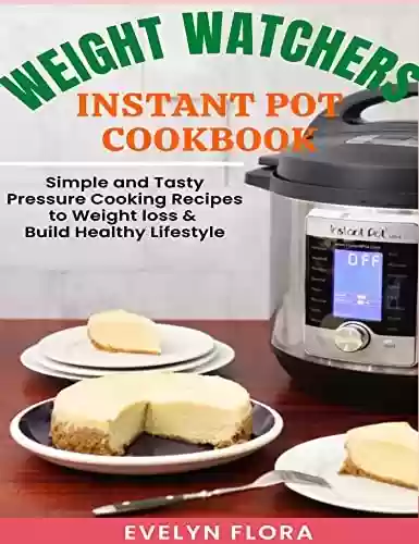 Capa do livro: Weight Watchers Instant Pot Cookbook: Simple and Tasty Pressure Cooking Recipes to Weight loss & Build Healthy Lifestyle (English Edition) - Ler Online pdf