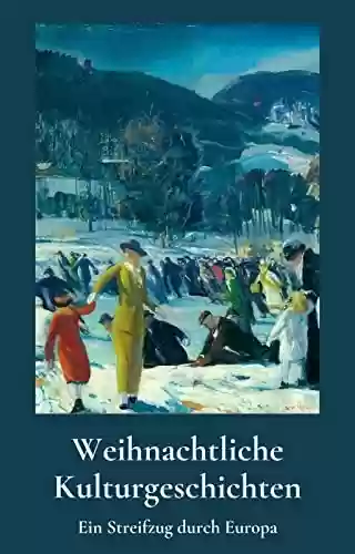 Capa do livro: Weihnachtliche Kulturgeschichten : Ein Streifzug durch Europa (German Edition) - Ler Online pdf