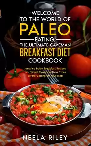 Livro PDF: Welcome to The World of Paleo Eating; The Ultimate Caveman Breakfast Diet Cookbook: Amazing Paleo Breakfast Recipes that Would Make you Think Twice Before Getting off Your Diet! (English Edition)