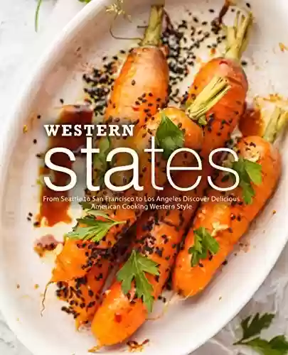 Capa do livro: Western States: From Seattle to San Francisco to Los Angeles Discover Delicious American Cooking Western Style (English Edition) - Ler Online pdf