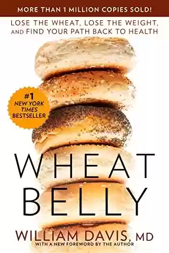 Capa do livro: Wheat Belly: Lose the Wheat, Lose the Weight, and Find Your Path Back to Health (English Edition) - Ler Online pdf
