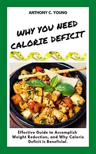 Livro PDF: WHY YOU NEED CALORIE DEFICIT: Effective Guide to Accomplish Weight Reduction, and Why Calorie Deficit is Beneficial. (English Edition)