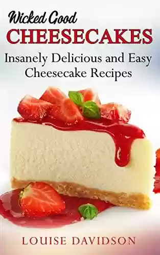 Livro PDF Wicked Good Cheesecakes: Insanely Delicious and Easy Cheesecake Recipes (Easy Baking Cookbook Book 3) (English Edition)