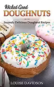 Capa do livro: Wicked Good Doughnuts: Insanely Delicious, Quick, and Easy Doughnut Recipes (Easy Baking Cookbook Book 7) (English Edition) - Ler Online pdf