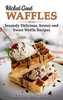 Livro PDF: Wicked Good Waffles: Insanely Delicious, Quick, and Easy Waffle Recipes (Easy Baking Cookbook Book 8) (English Edition)
