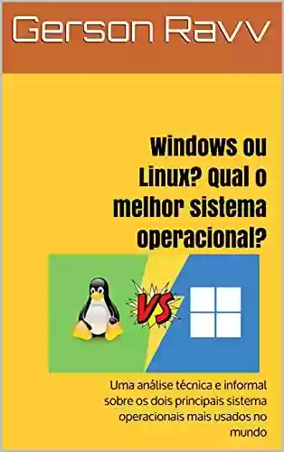 Livro PDF: Windows ou Linux? Qual o melhor sistema operacional?: Uma análise técnica e informal sobre os dois principais sistema operacionais mais usados no mundo