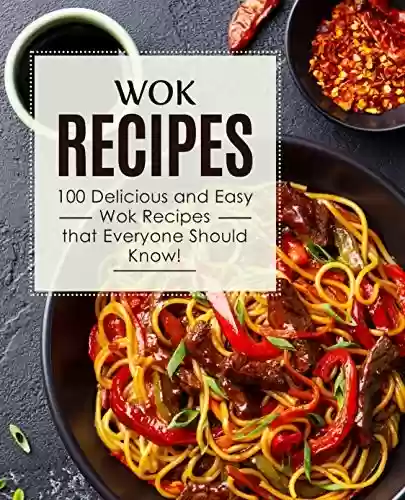 Livro PDF Wok Recipes: 100 Delicious and Easy Wok Recipes that Everyone Should Know! (2nd Edition) (English Edition)