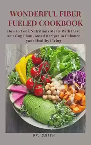 Livro PDF: WONDERFUL FIBER FUELED COOKBOOK : How to Cook Nutritious Meals With these amazing Plant-Based Recipes to Enhance your Healthy Living (English Edition)