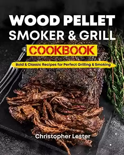 Livro PDF: Wood Pellet Grill & Smoker Cookbook: Bold & Classic Recipes for Perfect Grilling & Smoking (English Edition)