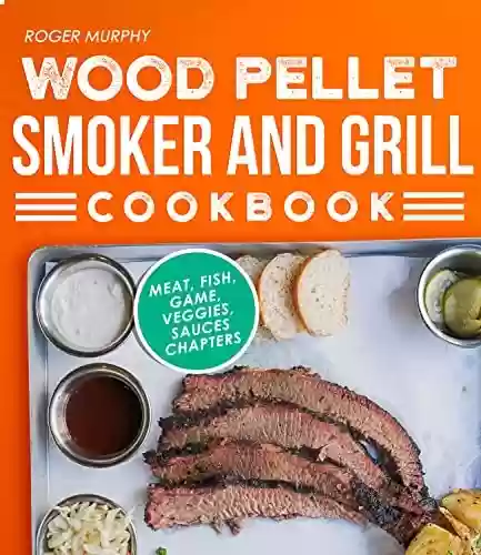 Livro PDF Wood Pellet Smoker and Grill Cookbook: The Ultimate Smoker Cookbook for Smoking Meat, The Art of Making Barbecue with Your Pellet Grill (English Edition)