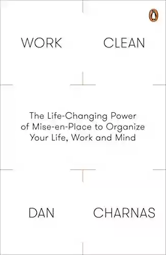 Capa do livro: Work Clean: The Life-Changing Power of Mise-En-Place to Organize Your Life, Work and Mind (English Edition) - Ler Online pdf