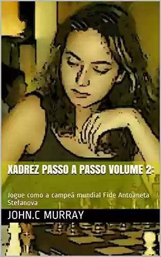 Livro PDF: Xadrez passo a passo volume 2:: Jogue como a campeã mundial Fide Antoaneta Stefanova