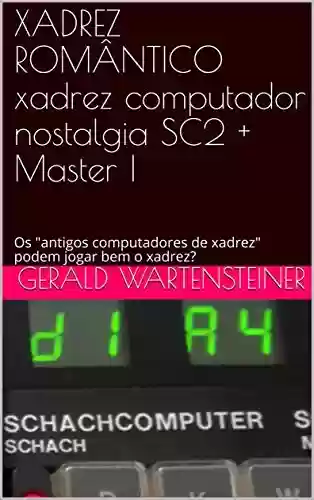Livro PDF: XADREZ ROMÂNTICO xadrez computador nostalgia SC2 + Master I: Os "antigos computadores de xadrez" podem jogar bem o xadrez?