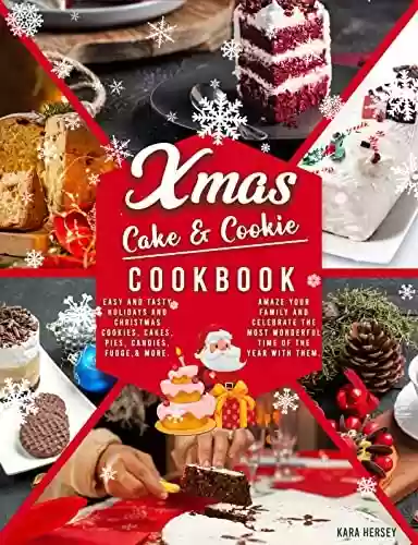 Livro PDF: XMAS CAKE AND COOKIE COOKBOOK: Easy And Tasty Holidays And Christmas Cookies, Cakes, Pies, Candies, Fudge,& More. Amaze Your Family And Celebrate The Most ... Of The Year With Them. (English Edition)
