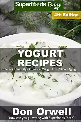 Capa do livro: Yogurt Recipes: Over 60 Quick & Easy Gluten Free Low Cholesterol Whole Foods Recipes full of Antioxidants & Phytochemicals (English Edition) - Ler Online pdf