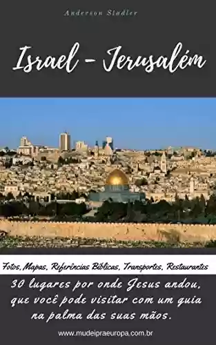 Livro PDF: 30 Lugares onde Jesus andou, que você pode visitar com um guia na palma de suas mãos.: Israel- Jerusalém