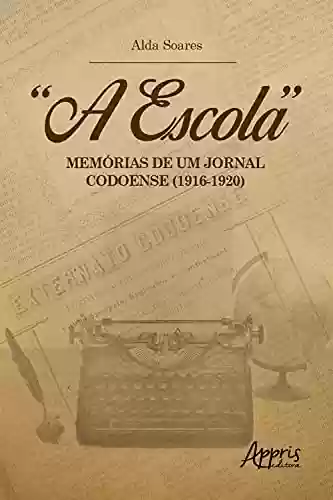 Livro PDF: “A Escola”: Memórias de um Jornal Codoense (1916-1920)