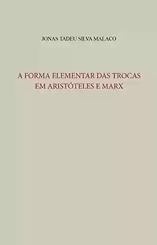 Livro PDF: A FORMA ELEMENTAR DAS TROCAS EM ARISTÓTELES E MARX
