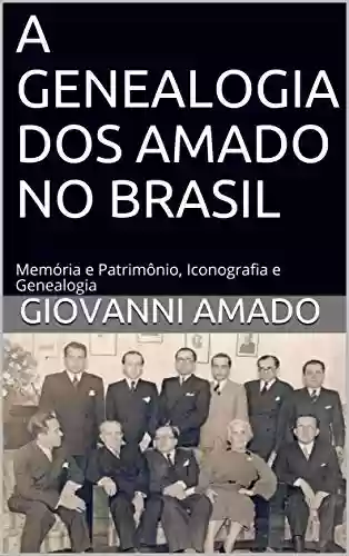 Capa do livro: A GENEALOGIA DOS AMADO NO BRASIL: Memória e Patrimônio, Iconografia e Genealogia - Ler Online pdf
