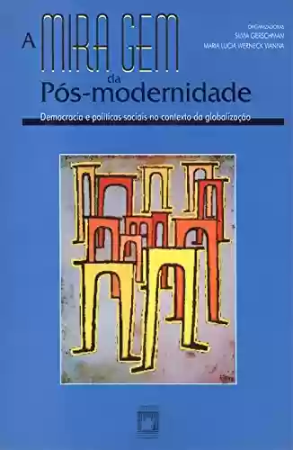 Capa do livro: A miragem da pós-modernidade: democracia e políticas sociais no contexto da globalização - Ler Online pdf