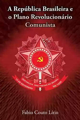 Capa do livro: A República Brasileira e o Plano Revolucionário Comunista - Ler Online pdf