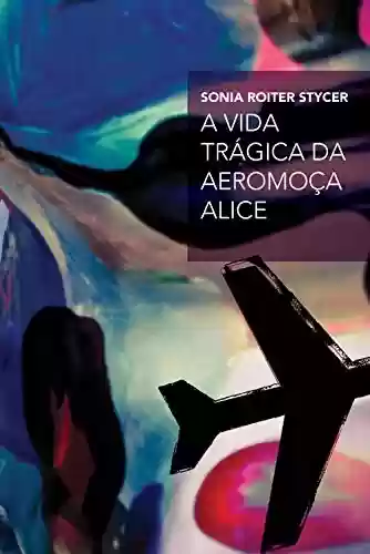 Capa do livro: A vida trágica da aeromoça Alice - Ler Online pdf
