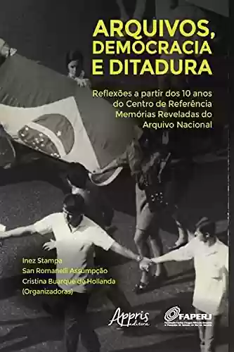 Livro PDF: Arquivos, Democracia e Ditadura: Reflexões a Partir dos 10 Anos do Centro de Referência Memórias Reveladas do Arquivo Nacional