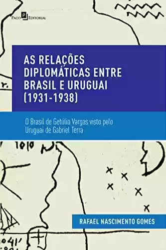Livro PDF: As Relações Diplomáticas entre Brasil e Uruguai (1931-1938): O Brasil de Getúlio Vargas Visto pelo Uruguai de Gabriel Terra