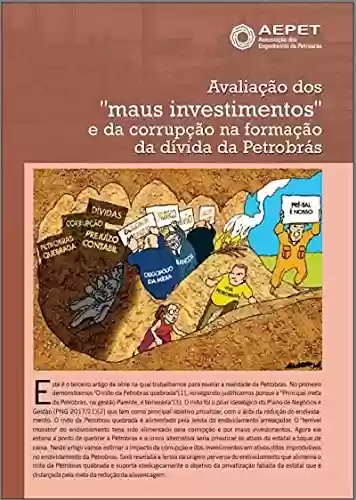 Livro PDF: Avaliação dos “maus investimentos” e da corrupção na formação da dívida da Petrobrás (Revista da Aepet)