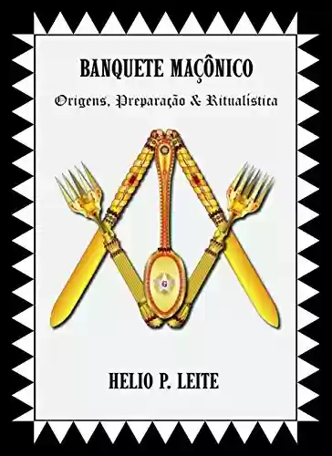 Capa do livro: BANQUETE MAÇÔNICO: Origens, Preparação & Ritualística - Ler Online pdf