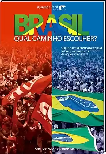 Livro PDF: Brasil: Qual Caminho Escolher?: O que o Brasil precisa fazer para trilhar o caminho da Bonança e da Riqueza Financeira
