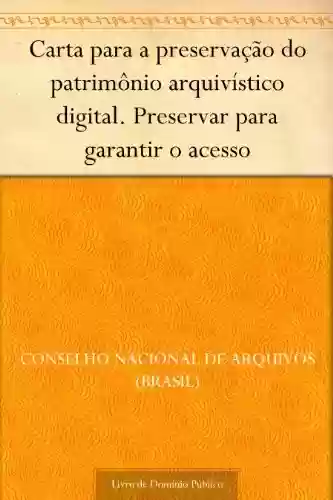Livro PDF: Carta para a preservação do patrimônio arquivístico digital. Preservar para garantir o acesso