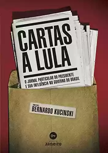 Livro PDF: Cartas a Lula: O jornal particular do presidente e sua influência no governo do Brasil
