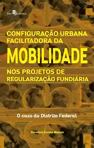Livro PDF: Configuração Urbana Facilitadora da Mobilidade nos Projetos de Regularização Fundiária: O Caso do Distrito Federal
