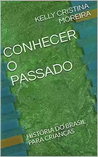 Livro PDF CONHECER O PASSADO: HISTÓRIA DO BRASIL PARA CRIANÇAS