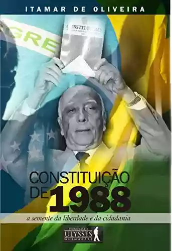 Livro PDF: CONSTITUIÇÃO DE 1988: A SEMENTE DA LIBERDADE E DA CIDADANIA